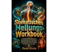 Somatisches Heilungs-Workbook: Der 30-Tage-Nervensystem-Reset - Tägliche Übungen zur Traumalösung, Angstreduktion und Rückkehr in den Körper