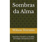 Sombras da Alma: Depressão e Suicídio à Luz da Bíblia, da Teologia e da Esperança Cristã
