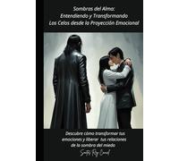 Sombras del Alma: Entendiendo y Transformando los Celos desde la Proyección Emocional: Descubre cómo transformar tus emociones y liberar tus relaciones de la sombra del miedo