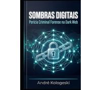 Sombras Digitais: Perícia Criminal Forense na Dark Web (Criminal Justice Exposed)