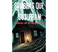 Sombras que Susurran, Relatos de lo Inexplicable: Historias para no dormir