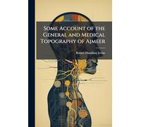 Some Account of the General and Medical Topography of Ajmeer