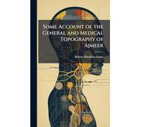 Some Account of the General and Medical Topography of Ajmeer