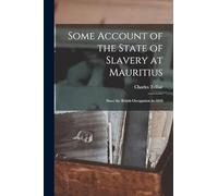 Some Account of the State of Slavery at Mauritius: Since the British Occupation in 1810