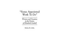 Some Appointed Work To Do: Women and Vocation in the Fiction of Elizabeth Gaskell: 0150 (Contributions in Women's Studies)
