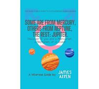 Some are from Mercury, Others from Neptune, the rest: Jupiter.: Discover if you are a Mercurian, Neptunian, or a Jovian. (A Hilarious Guide, by James Allen)