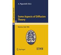Some Aspects of Diffusion Theory: Lectures given at a Summer School of the Centro Internazionale Matematico Estivo (C.I.M.E.) held in Varenna (Como), ... 9-27,1966: 42 (C.I.M.E. Summer Schools, 42)