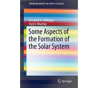 Some Aspects of the Formation of the Solar System (SpringerBriefs in Earth Sciences)