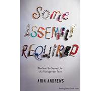 Some Assembly Required: The Not-So-Secret Life of a Transgender Teen