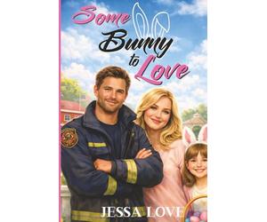 Some Bunny To Love: A Small Town Single Dad Firefighter Easter Holiday Romance (Maplebridge Holiday Romance)