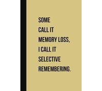 Some Call It Memory Loss, I Call It Selective Remembering.: Funny Gift Journal for Friends, Family, and Fellow Memory-Challenged Humans - 80 Pages to Write, Doodle, or Vent
