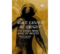 Some Cannot Be Caught: The Emma Press Book of Beasts (The Emma Press Poetry Anthologies)