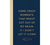 Some Crazy Moments That Might Get Out of My Brain If I Didn't Jot It Down: Lovely Gift Notebook Journal, Gift for Family Members, Friends, Co-Workers, 100 Pages JUST FOR YOU :)