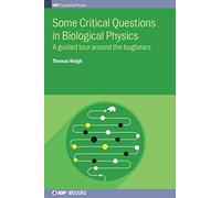 Some Critical Questions in Biological Physics: A guided tour around the bugbears (IOP Expanding Physics)