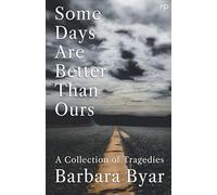 Some Days Are Better Than Ours: A Collection of Tragedies