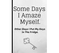 Some Days I Amaze Myself, Other Days I Put My Keys In The Fridge.: Funny Novelty 120 Lined Pages Notebook / Journal