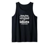 Some Days I Feel Like I’m Surrounded by Idiots Tank Top