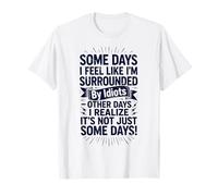 Some Days I Feel Like I'm Surrounded by Idiots Sarcasm T-Shirt