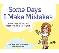 Some Days I Make Mistakes: How to Stay Calm and Cool When Your Day Is Not So Great
