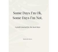 Some Days I'm Okay, Some Days I'm Not: A Gentle Guided Journal for Hard Days, Healing, and Emotional Reflection: A simple, supportive space to process ... reflect, and take things one day at a time
