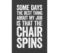 Some Days The Best Thing About My Job Is That The Chair Spins: 6 x 9 Blank Lined Notebook Journal - Funny Saying Sarcastic Work Gag Gift for Office Coworkers, Employees, Adults, Boss