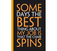 Some Days the best thing about my job is that the Chair spins: Funny notebook sarcastic humor journal with quotes for the office ( 100 pages - 6" x 9")