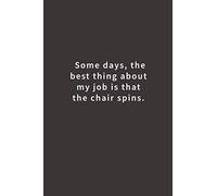Some days, the best thing about my job is that the chair spins.: Lined notebook