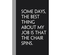 Some Days The Best Thing About My Job is that The Chair Spins: Notebook with Humor Quote On Cover for Friends, Women, Team, HR, Boss, Staff and Office (Size 6"x9")