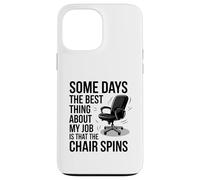 Some Days The Best Thing About My Job Is That The ChairSpins Case for iPhone 13 Pro Max