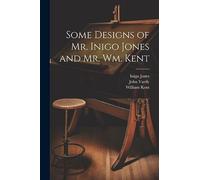 Some Designs of Mr. Inigo Jones and Mr. Wm. Kent
