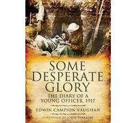 Some Desperate Glory: the Diary of a Young Officer, 1917