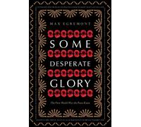Some Desperate Glory: The First World War the Poets Knew