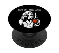 Some Dogs Need Coffee - Funny Bloodhound Dog Lover PopSockets Adhesive PopGrip