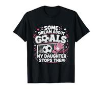Some Dream About Goals My Daughter Stops Theme Soccer T-Shirt