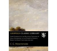 Some Elements of the Religious Teaching of Jesus, According to the Synoptic Gospels, Being the Jowett Lectures for 1910