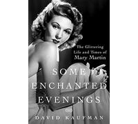 Some Enchanted Evenings: The Glittering Life and Times of Mary Martin