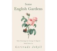 Some English Gardens - After Drawings by George S. Elgood - With Notes by Gertrude Jekyll