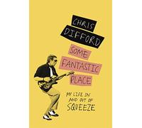 Some Fantastic Place : My Life In and Out of Squeeze