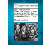 Some Features of Civil Procedure in England: A Paper Presented at the Thirty-First Annual Meeting of the New York State Bar Association ... 1908.