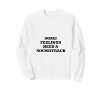 Some Feelings Need A Soundtrack Sweatshirt