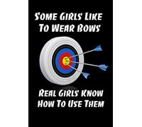 Some Girls Like To Wear Bows, Real Girls Know How To Use Them: Blank Lined Journal Notebook, 6" x 9", Archery Journal, Archery Notebook, Ruled, ... Notebook For Archery Lovers, Archery Gifts.