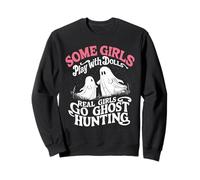 Some Girls Play with Dolls, Real Girls Hunt Ghosts Sweatshirt