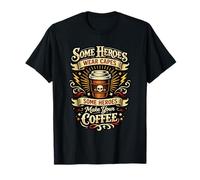 Some Heroes Wear Capes Some Make Coffee Funny Proud Barista T-Shirt