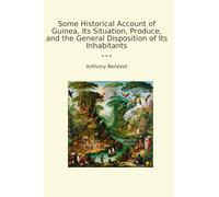 Some Historical Account of Guinea, Its Situation, Produce, and the General Disposition of Its Inhabitants (Classic Books)