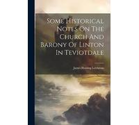 Some Historical Notes On The Church And Barony Of Linton In Teviotdale