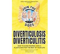 Some Important Medical Sh*t - Volume 1 Diverticulosis & Diverticulitis: HOW TO AVOID POOPING INTO A PLASTIC BAG FOR THE REST OF YOUR LIFE