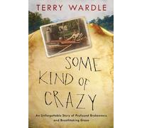 Some Kind of Crazy: An Unforgettable Story of Profound Brokenness and Breathtaking Grace: My Appalachian Journey from Broken Child to Beloved Son