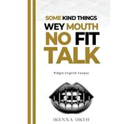 SOME KIND THINGS WEY MOUTH NO FIT TALK: Pidgin English Essays