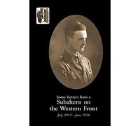 Some Letters from a Subaltern on the Western Front July 1915-June 1916
