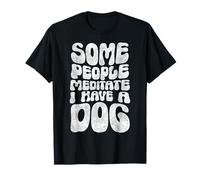 Some Meditate I Have A Dog Calm Life Dog Quote T-Shirt